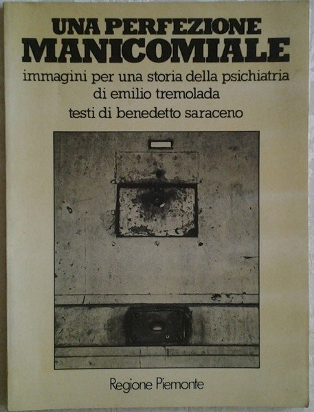 UNA PERFEZIONE MANICOMIALE : IMMAGINI PER UNA STORIA DELLA PSICHIATRIA. …