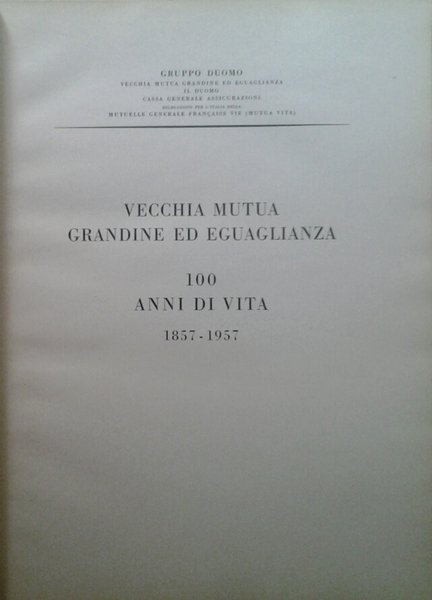 VECCHIA MUTUA GRANDINE ED EGUAGLIANZA. - 100 anni di vita. …