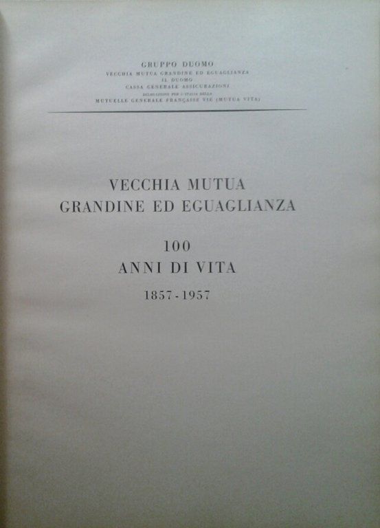 VECCHIA MUTUA GRANDINE ED EGUAGLIANZA. - 100 anni di vita. …