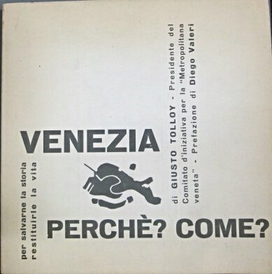 VENEZIA. PER SALVARNE LA STORIA RESTITUIRLE LA VITA. PERCHE' ? …