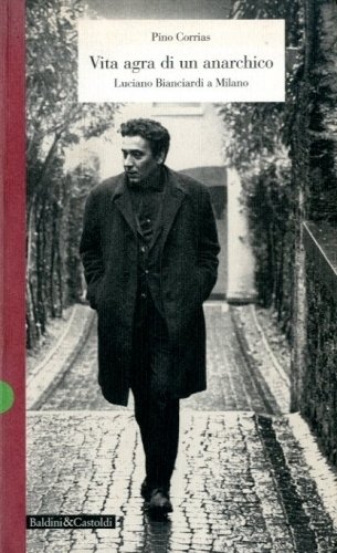 VITA AGRA DI UN ANARCHICO. - Bianciardi a Milano.