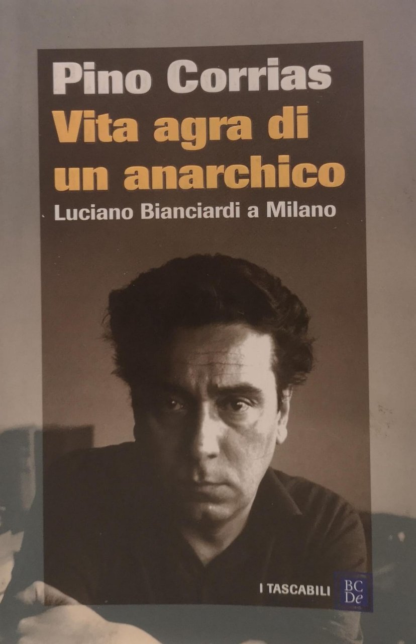 VITA AGRA DI UN ANARCHICO. LUCIANO BIANCIARDI A MILANO.