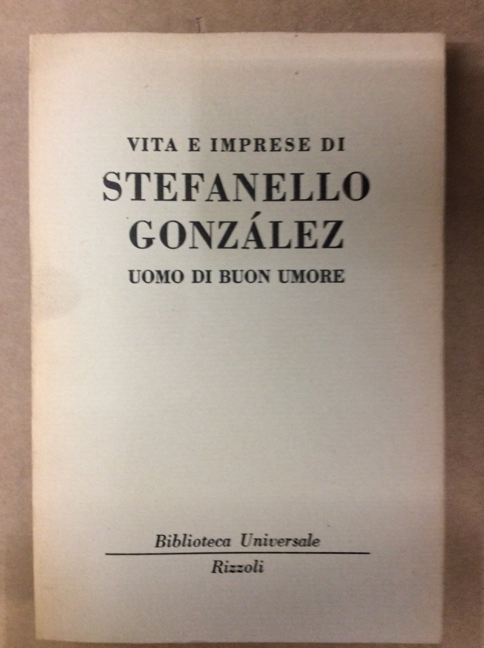 VITA E IMPRESE DI STEFANELLO GONZALEZ, UOMO DI BUON UMORE.