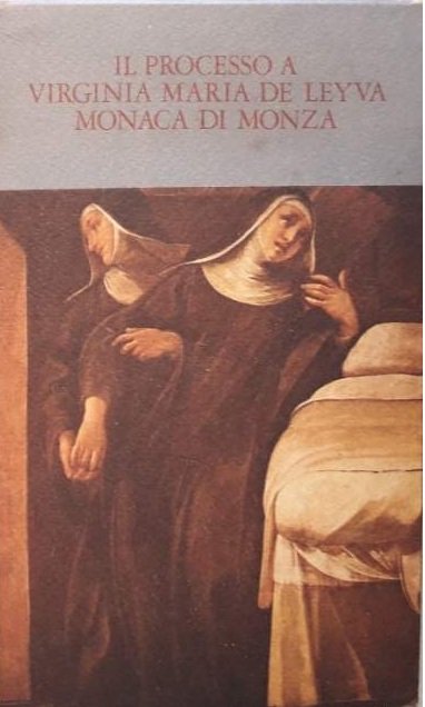 VITA E PROCESSO DI SUOR VIRGINIA MARIA DE LEYVA MONACA …