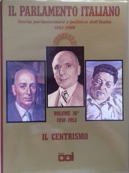 Il Parlamento Italiano. Il Centrismo. Apogeo e caduta di De …