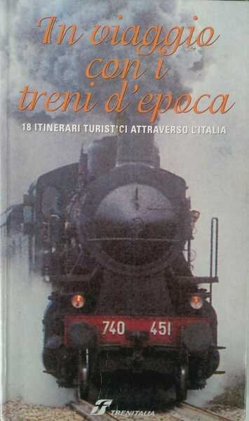 In viaggio con i treni d'epoca. 18 itinerari turistici attraverso …