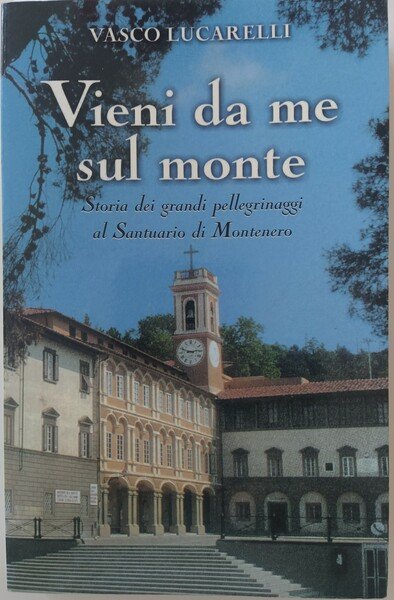 Vieni da me sul monte. Storia dei grandi pellegrinaggi al …