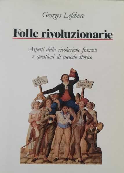 Folle rivoluzionarie. Aspetti della rivoluzione francese e questioni di metodo …