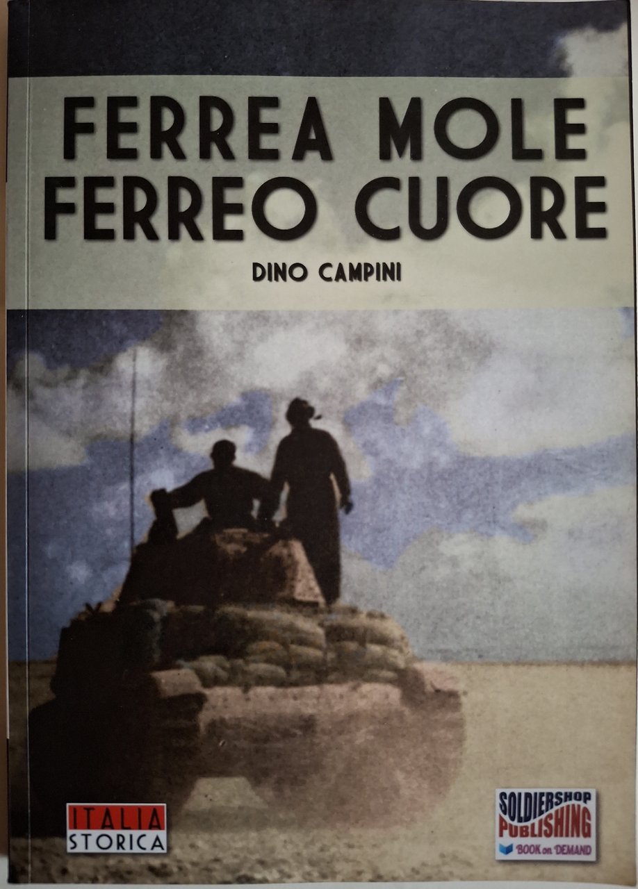 Ferrea mole ferreo cuore.Le battaglie dei carristi della Centauro, dell’Ariete …