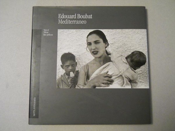 Edouard Boubat. Mediterraneo. Testo di Tahar Ben Jelloun.