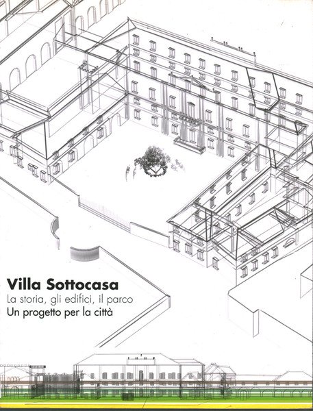 Villa Sottocasa. La storia, gli edifici, il parco. Un progetto …