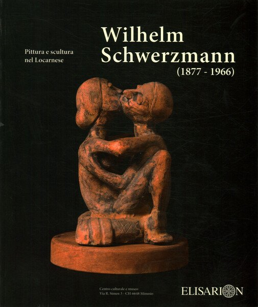 Wilhelm Schwerzmann (1877-1966).Pittura e scultura nel Locarnese