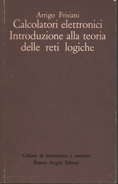 Calcolatori elettronici. Introduzione alla teoria delle reti logiche