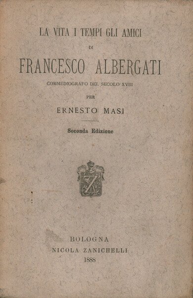 La vita i tempi gli amici di Francesco Albergati commediografo …