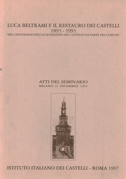 Luca Beltrami e il restauro dei castelli 1893-1993 nel centenario …