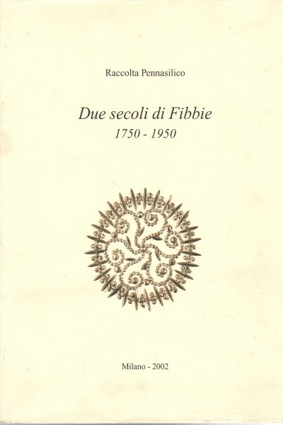 Due secoli di Fibbie 1750-1950 volume I