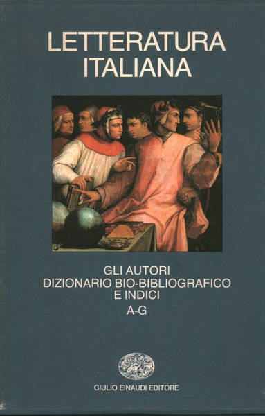 Letteratura Italiana:Gli Autori. Dizionario bio-bibliografico e Indici A-G. Volume primo