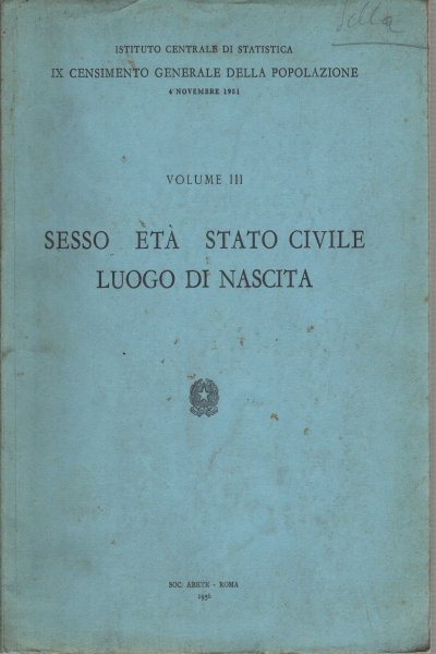 IX Censimento Generale della Popolazione, volume III: Sesso Età Stato …