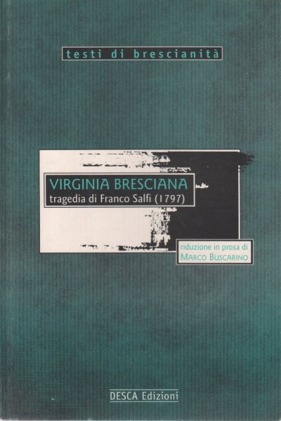 Virginia Bresciana, tragedia storica (1797) Riduzione in prosa di Marco …