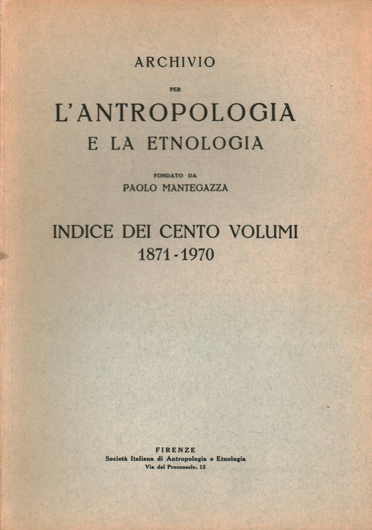 Archivio per l'antropologia e la etnologia. Indice dei cento volumi …