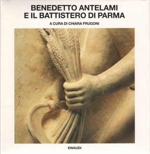 Benedetto Antelami e il Battistero di Parma