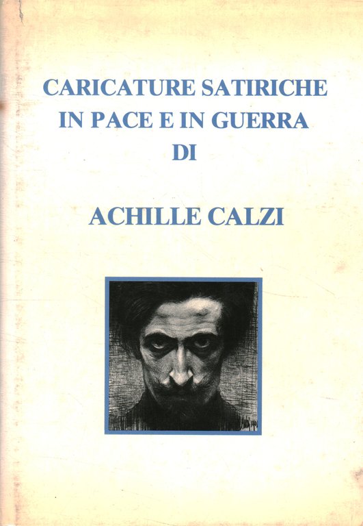 Caricature satiriche in pace e in guerra di Achille Calzi …