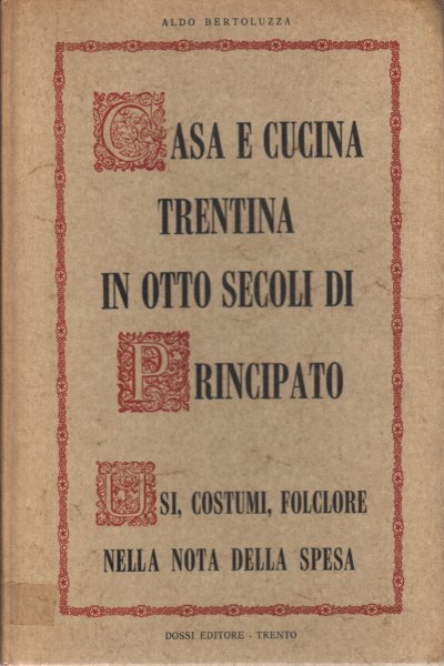 Casa e cucina trentina in otto secoli di Principato