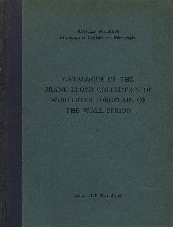 Catalogue of the Frank Lloyd Collection of Worcester Porcelain of …