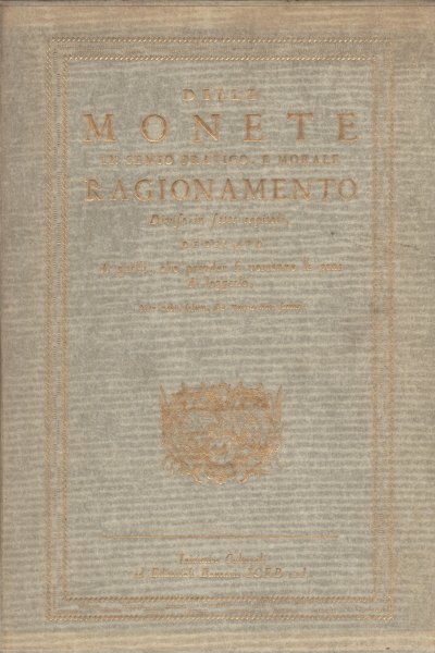 Delle monete in senso pratico, e morale. Dell'origine e del …
