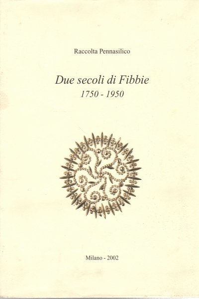 Due secoli di Fibbie 1750-1950 volume I
