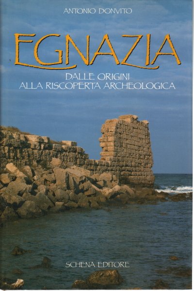 Egnazia. Dalle origini alla riscoperta archeologica