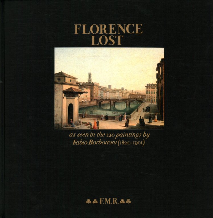 Florence Lost as seen in the 120 paintings by Fabio …