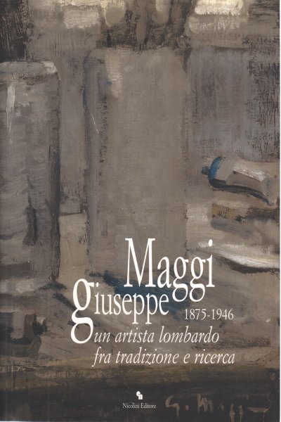Giuseppe Maggi, un artista lombardo fra tradizione e ricerca (1875-1946)