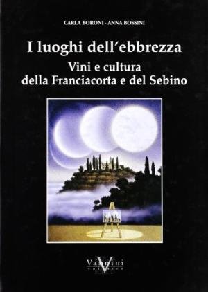 I luoghi dell'ebbrezza. Vini e cultura della Franciacorta e del …
