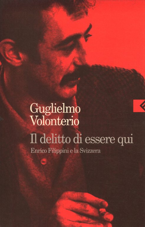 Il delitto di essere qui. Enrico Filippini e la Svizzera