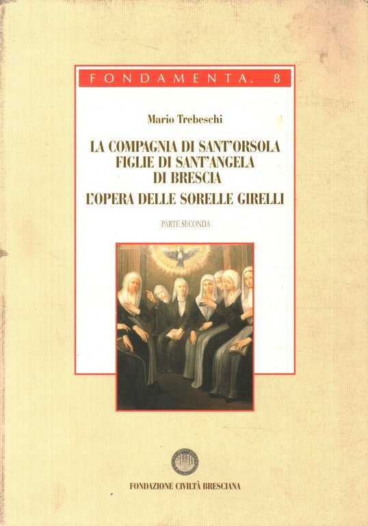 La compagnia di Sant'Orsola. Figlie di Sant'Angela di Brescia. L'opera …