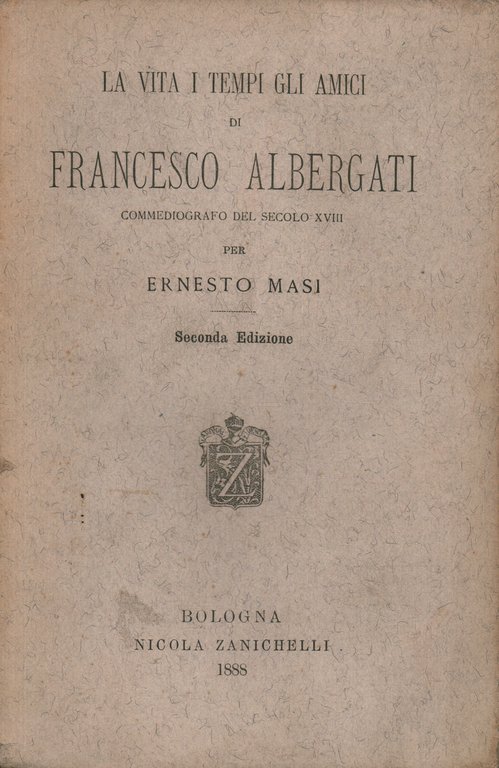 La vita i tempi gli amici di Francesco Albergati commediografo …