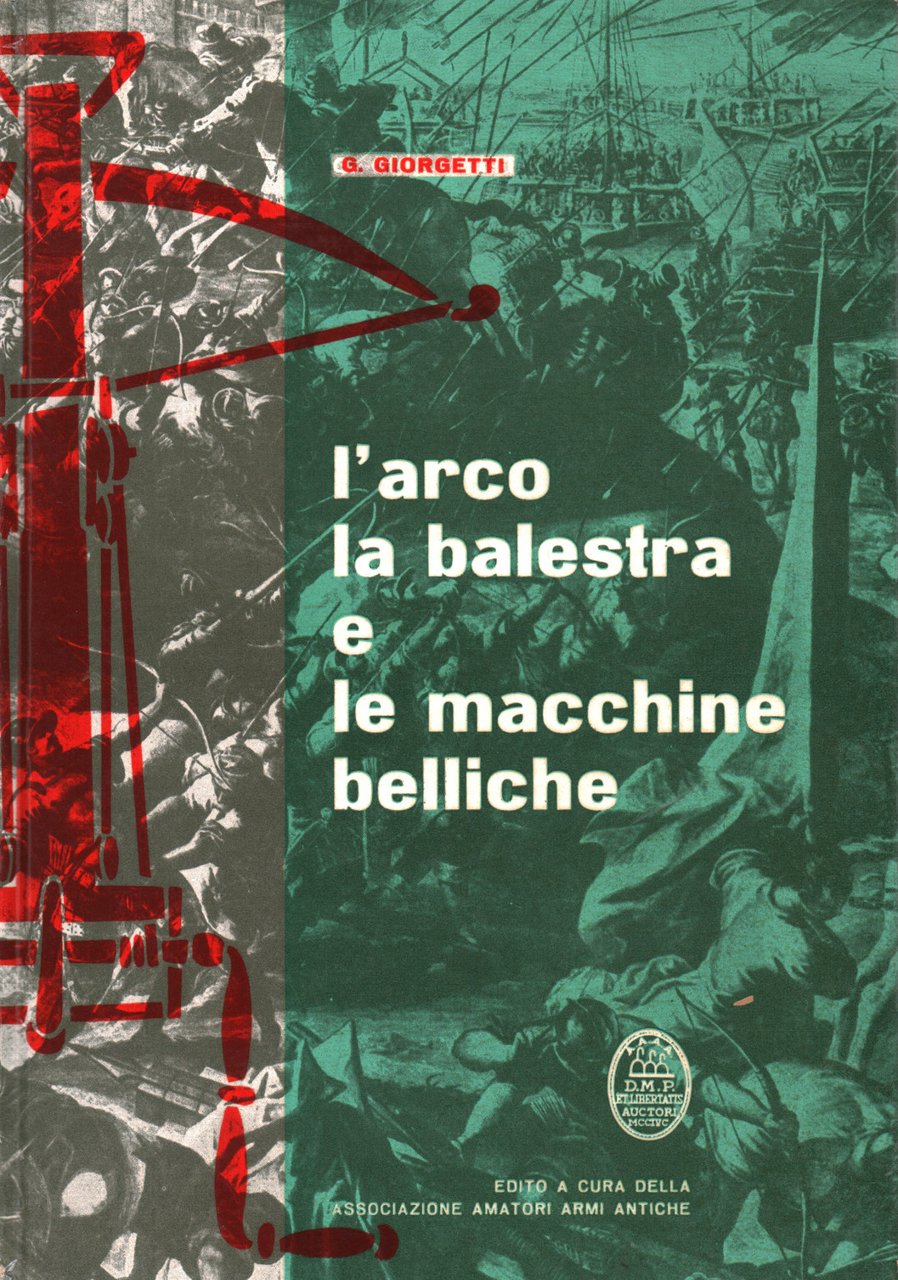 Le antiche armi. L'arco la balestra e le macchine belliche