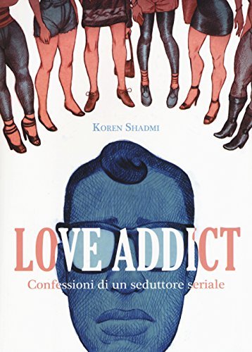 Love addict. Confessioni di un seduttore seriale