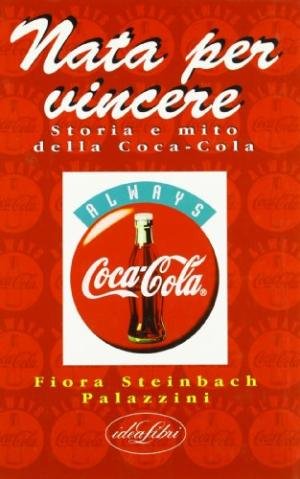 Nata per vincere. Storia e mito della Coca-Cola