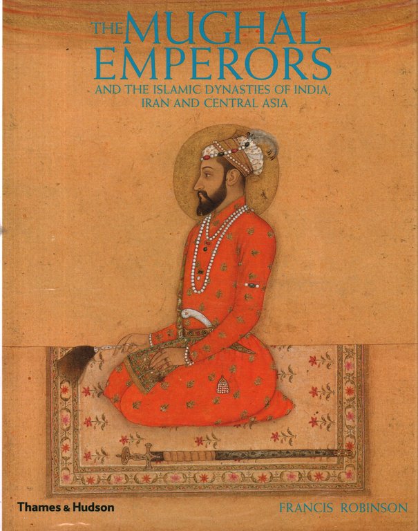 The Mughal Emperors and the Islamic Dynasties of India, Iran …