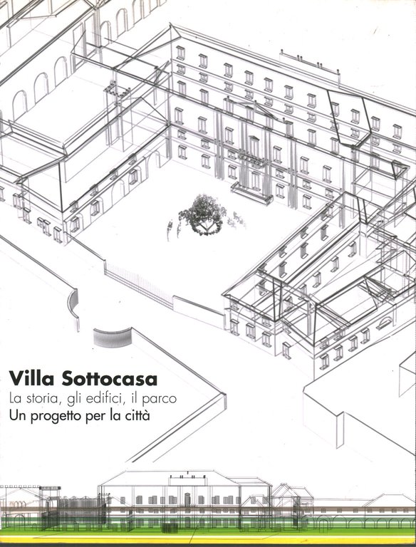 Villa Sottocasa. La storia, gli edifici, il parco. Un progetto …
