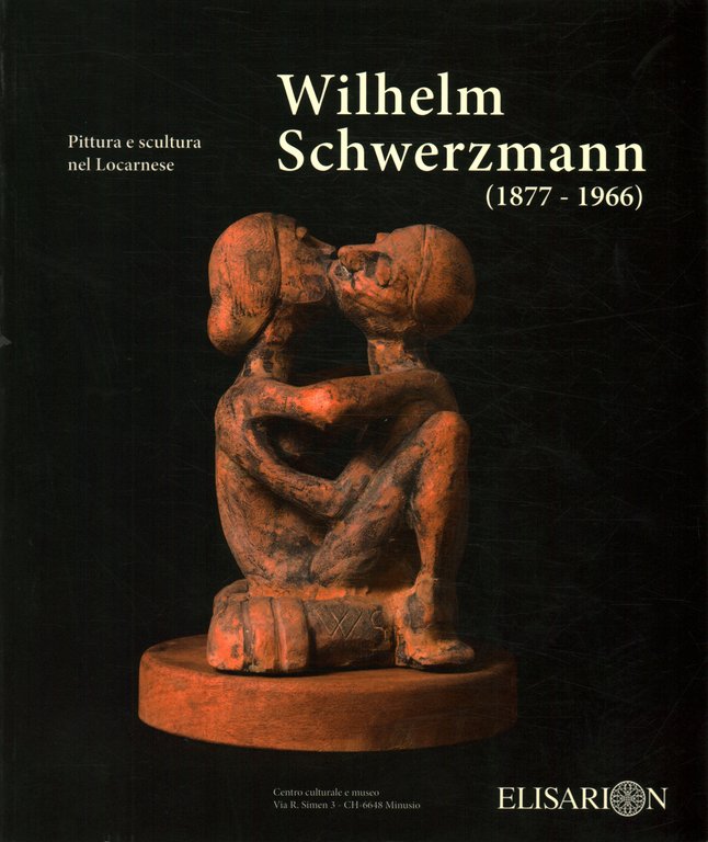 Wilhelm Schwerzmann (1877-1966).Pittura e scultura nel Locarnese