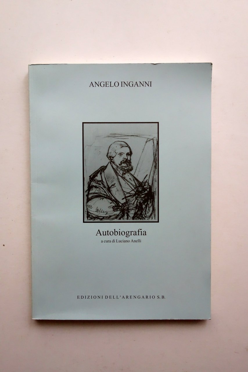 Angelo Inganni Autobiografia a cura di Luciano Anelli Arengario Gussago …