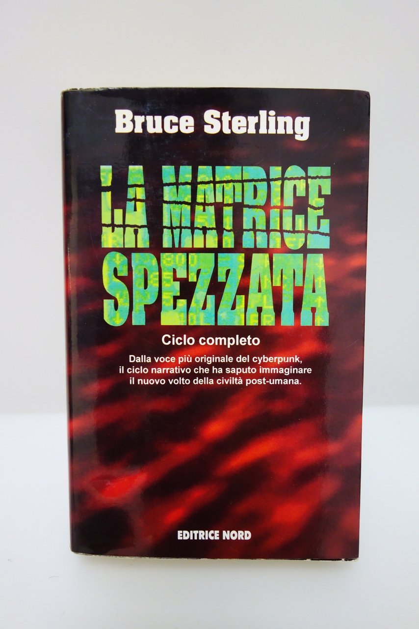 BRUCE STERLING LA MATRICE SPEZZATA CICLO COMPLETO CYBERPUNK NORD ED. … | Immagine principale