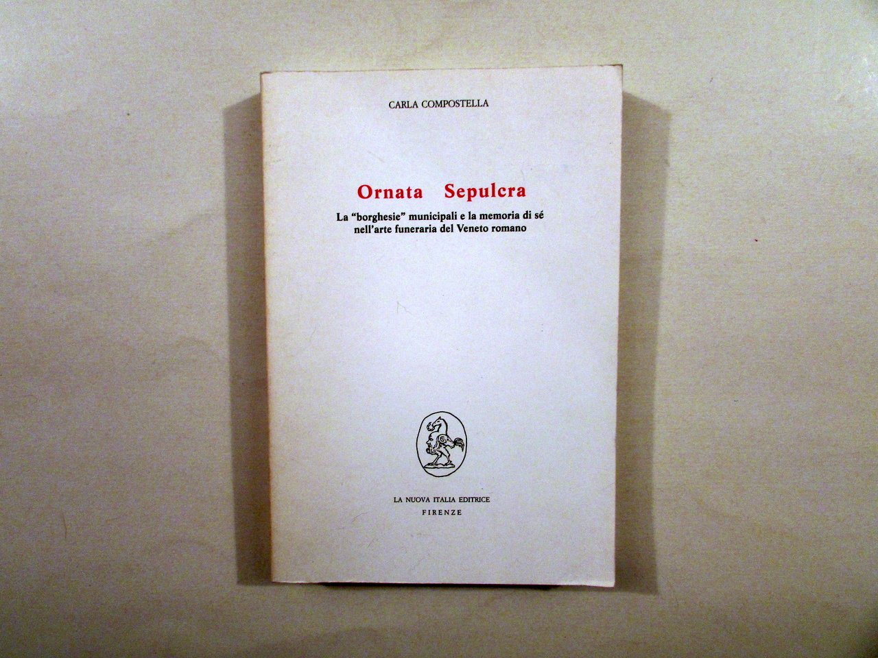 Carla Compostella Ornata Sepulcra Arte Funeraria nel Veneto Romano Nuova …