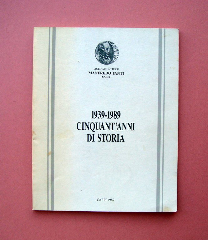Cinquant'anni di Storia 1939-1989 Liceo Scientifico Manfredo Fanti Carpi 1989