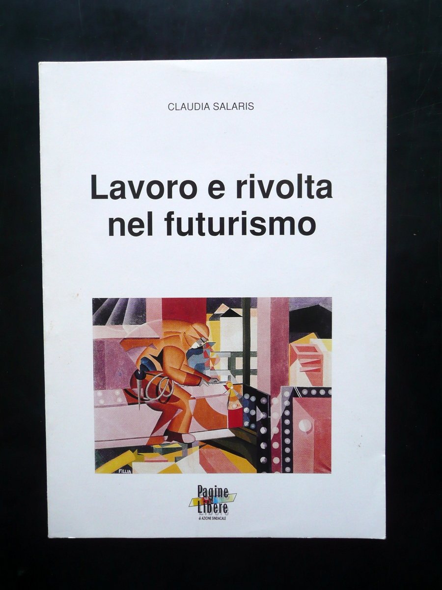 Claudia Salaris Lavoro e Rivolta nel Futurismo Pagine Libere 1993 …