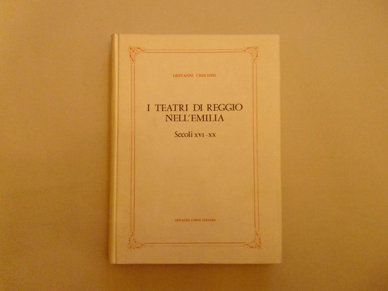 Crocioni Giovanni I Teatri Di Reggio Nell'Emilia Arnaldo Forni Editore !979