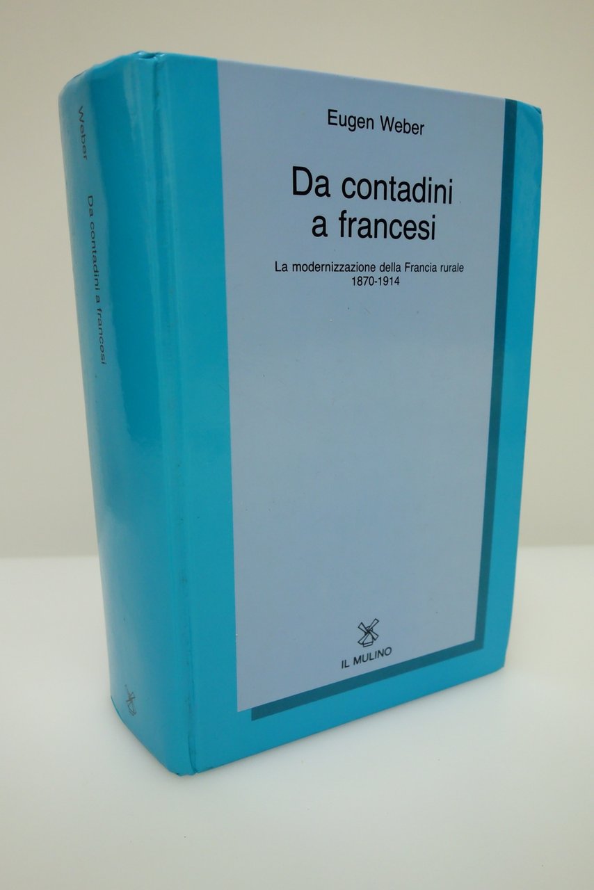 DA CONTADINI A FRANCESI MODERNIZZAZIONE FRANCIA RURALE 1870-1914 WEBER IL …